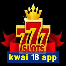 kwai 18 app